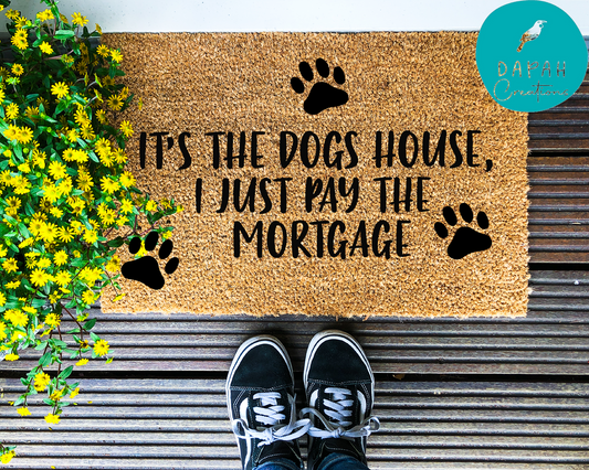 It's the dogs house, I just pay the mortgage - Coir Doormat - DAPAH Creations